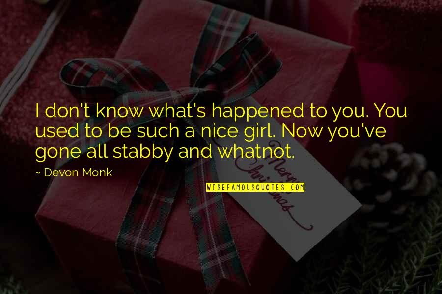 What Happened To You Quotes By Devon Monk: I don't know what's happened to you. You What Happened To You Quotes By Devon Monk: I don't know what's happened to you. You