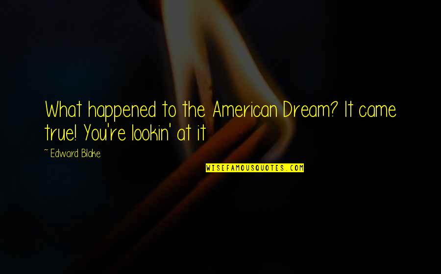 What Happened To You Quotes By Edward Blake: What happened to the American Dream? It came