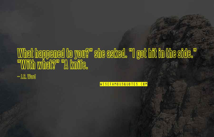 What Happened To You Quotes By J.R. Ward: What happened to you?" she asked. "I got