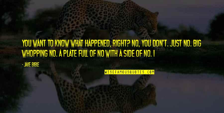 What Happened To You Quotes By Jake Bible: You want to know what happened, right? No, What Happened To You Quotes By Jake Bible: You want to know what happened, right? No,