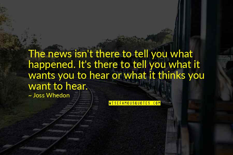 What Happened To You Quotes By Joss Whedon: The news isn't there to tell you what What Happened To You Quotes By Joss Whedon: The news isn't there to tell you what
