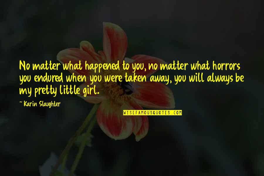 What Happened To You Quotes By Karin Slaughter: No matter what happened to you, no matter What Happened To You Quotes By Karin Slaughter: No matter what happened to you, no matter