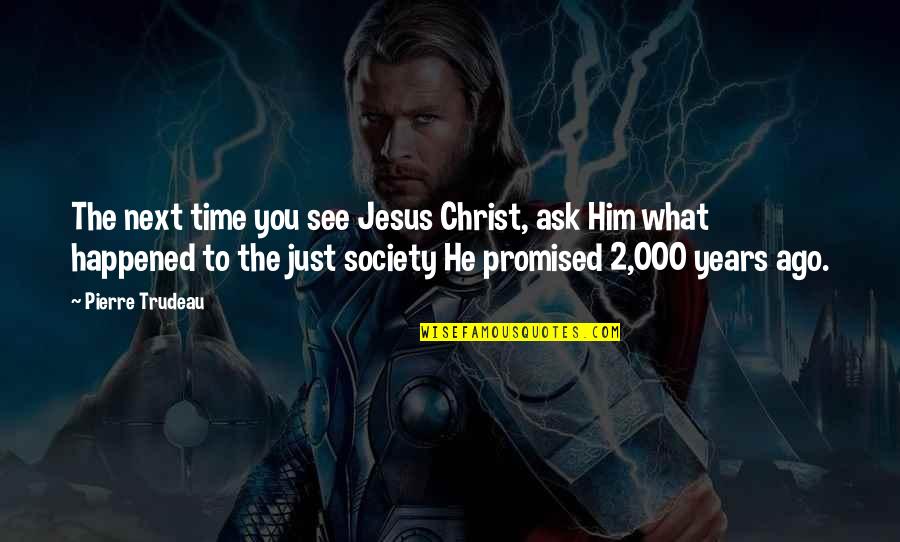 What Happened To You Quotes By Pierre Trudeau: The next time you see Jesus Christ, ask What Happened To You Quotes By Pierre Trudeau: The next time you see Jesus Christ, ask