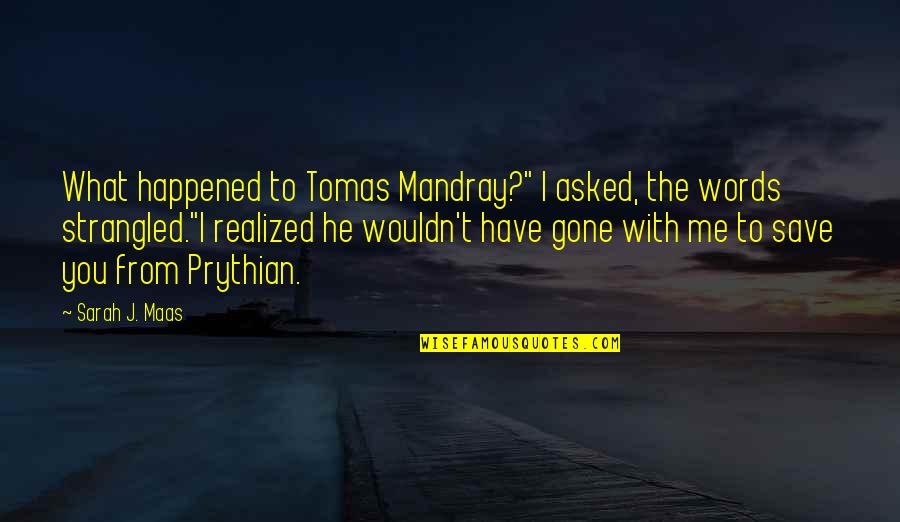 What Happened To You Quotes By Sarah J. Maas: What happened to Tomas Mandray?" I asked, the What Happened To You Quotes By Sarah J. Maas: What happened to Tomas Mandray?" I asked, the