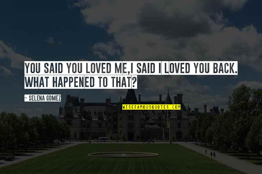 What Happened To You Quotes By Selena Gomez: You said you loved me,I said I loved