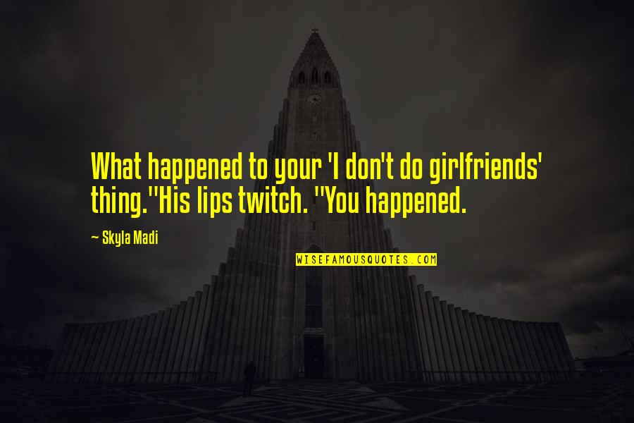 What Happened To You Quotes By Skyla Madi: What happened to your 'I don't do girlfriends'