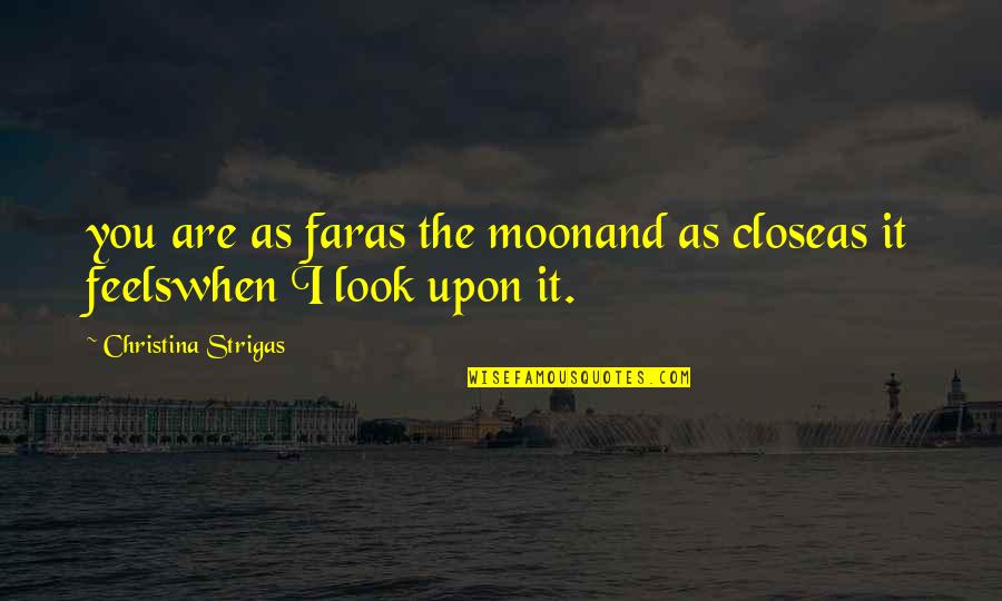 What Happened Today Quotes By Christina Strigas: you are as faras the moonand as closeas