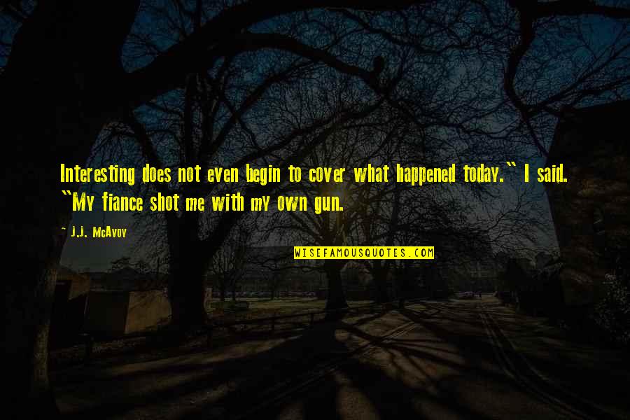 What Happened Today Quotes By J.J. McAvoy: Interesting does not even begin to cover what What Happened Today Quotes By J.J. McAvoy: Interesting does not even begin to cover what