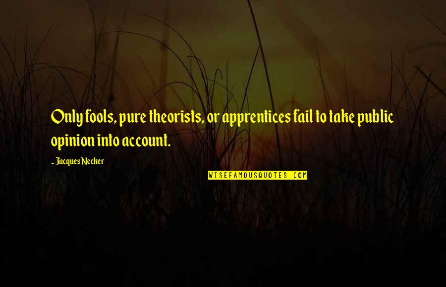 What Happened Today Quotes By Jacques Necker: Only fools, pure theorists, or apprentices fail to