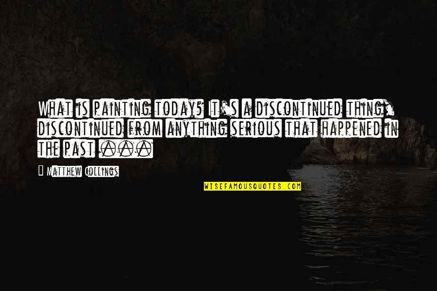 What Happened Today Quotes By Matthew Collings: What is painting today? It's a discontinued thing,