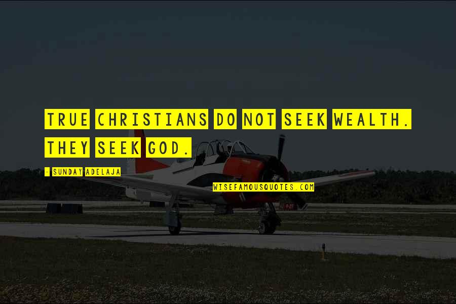 What Happened Today Quotes By Sunday Adelaja: True Christians do not seek wealth. They seek What Happened Today Quotes By Sunday Adelaja: True Christians do not seek wealth. They seek