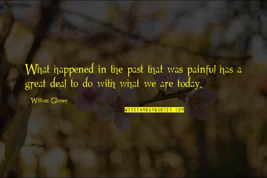 What Happened Today Quotes By William Glasser: What happened in the past that was painful