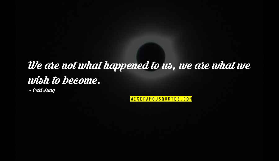 What Happened Us Quotes By Carl Jung: We are not what happened to us, we