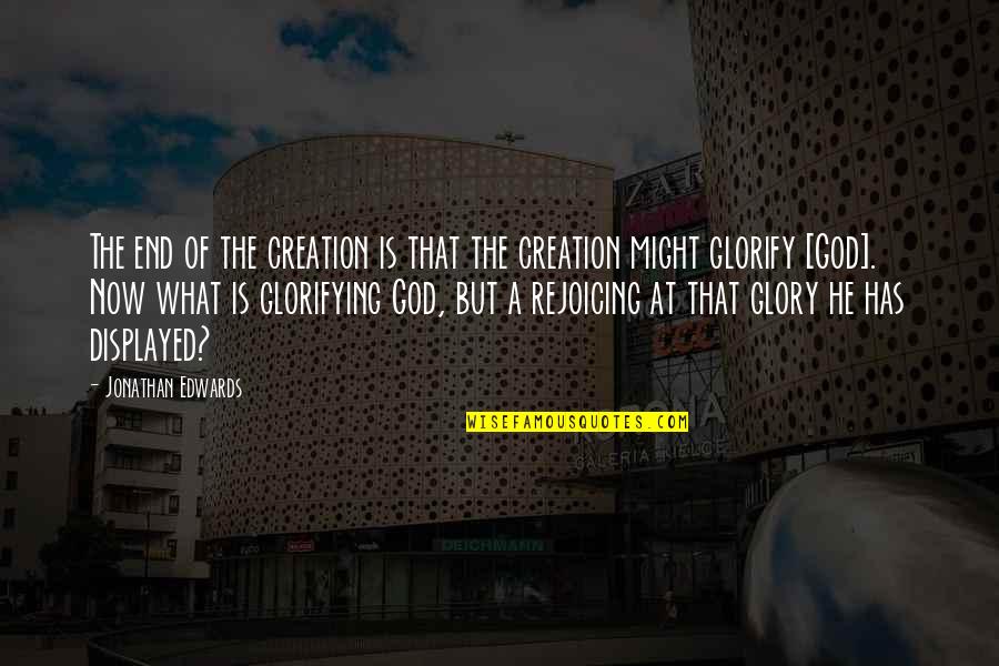 What Happened Yesterday Quotes By Jonathan Edwards: The end of the creation is that the What Happened Yesterday Quotes By Jonathan Edwards: The end of the creation is that the