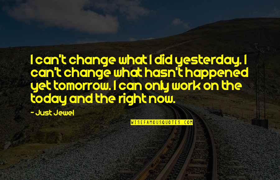What Happened Yesterday Quotes By Just Jewel: I can't change what I did yesterday. I What Happened Yesterday Quotes By Just Jewel: I can't change what I did yesterday. I