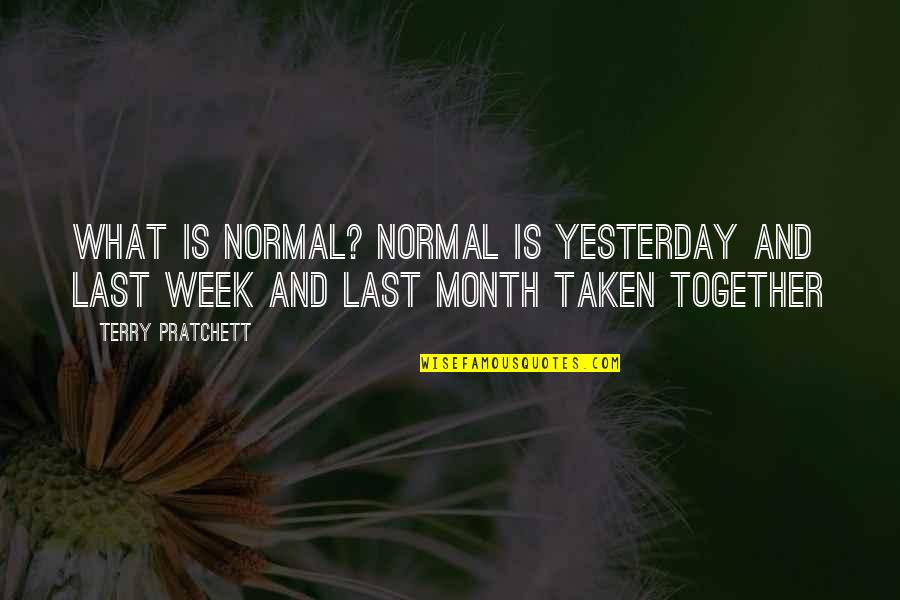 What Happened Yesterday Quotes By Terry Pratchett: What is normal? Normal is yesterday and last