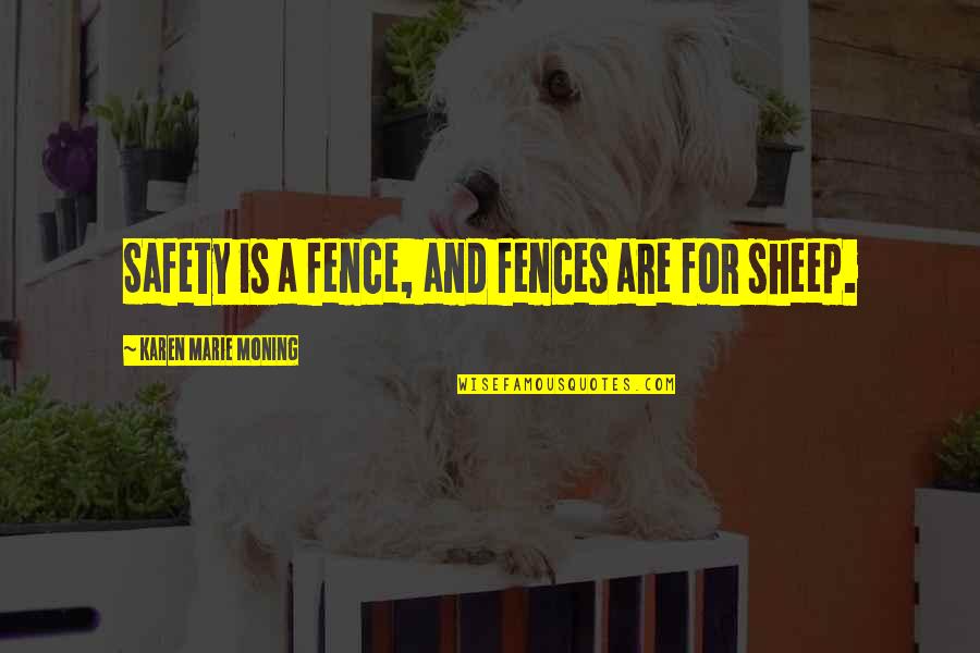 What Happening Shirley Quotes By Karen Marie Moning: Safety is a fence, and fences are for What Happening Shirley Quotes By Karen Marie Moning: Safety is a fence, and fences are for