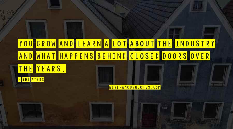 What Happens Behind Closed Doors Quotes By Roy Ayers: You grow and learn a lot about the