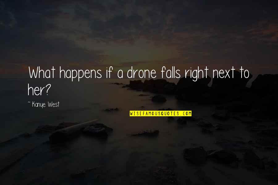 What Happens If Quotes By Kanye West: What happens if a drone falls right next