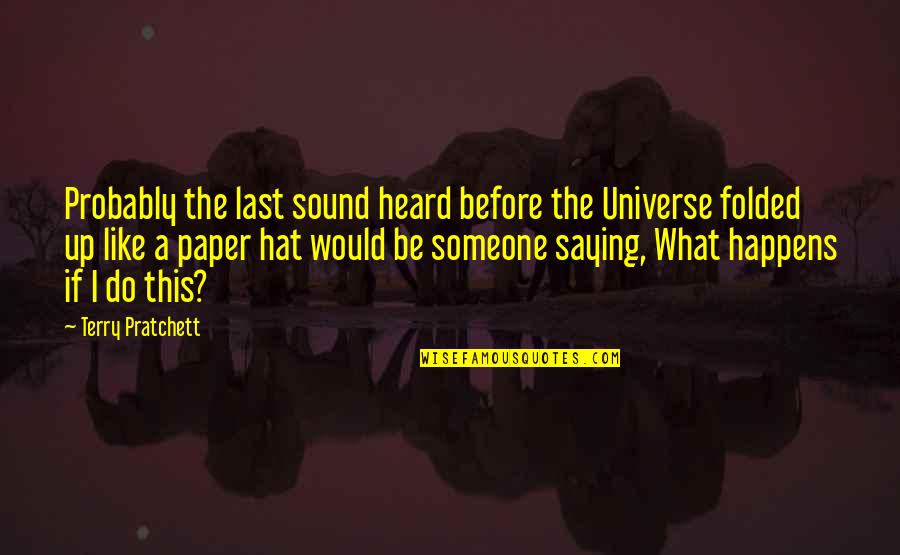 What Happens If Quotes By Terry Pratchett: Probably the last sound heard before the Universe