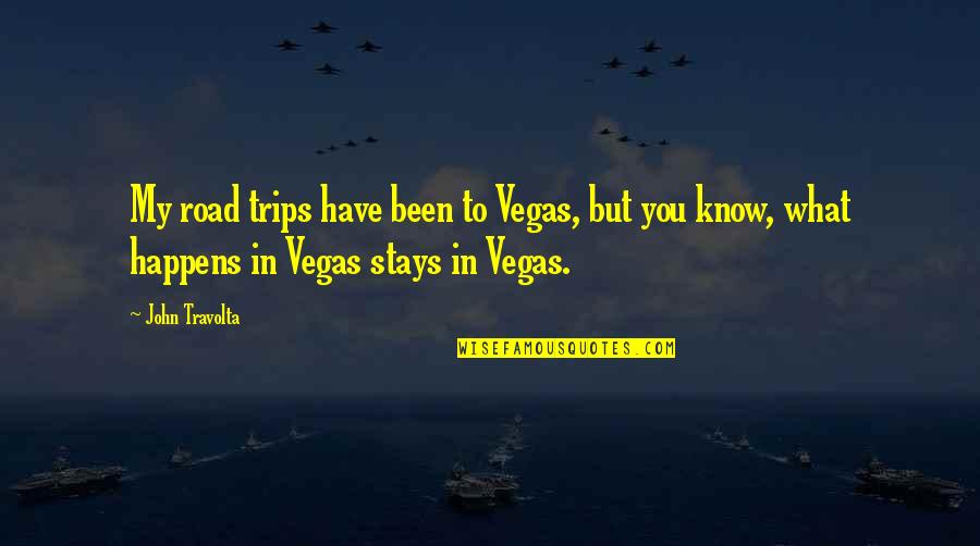 What Happens In Vegas Stays In Vegas Quotes By John Travolta: My road trips have been to Vegas, but
