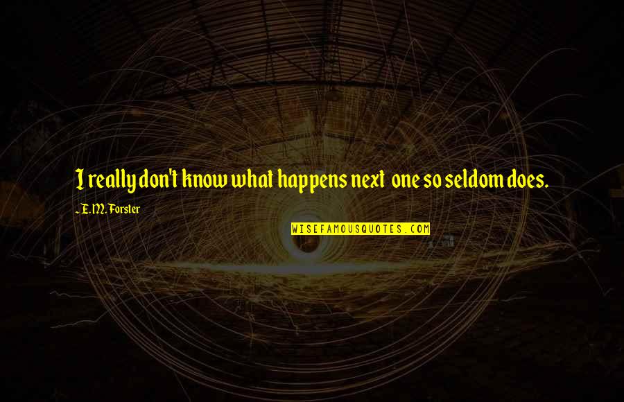 What Happens Next Quotes By E. M. Forster: I really don't know what happens next one