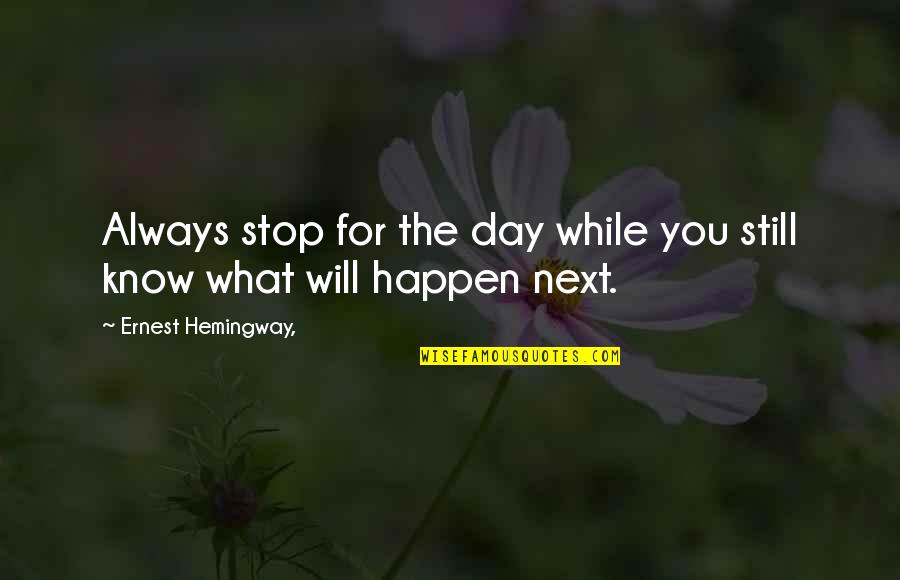 What Happens Next Quotes By Ernest Hemingway,: Always stop for the day while you still