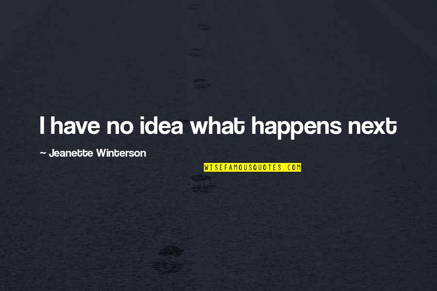 What Happens Next Quotes By Jeanette Winterson: I have no idea what happens next