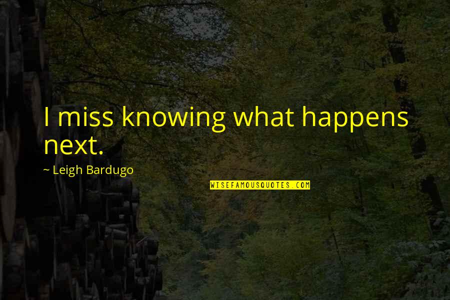 What Happens Next Quotes By Leigh Bardugo: I miss knowing what happens next.