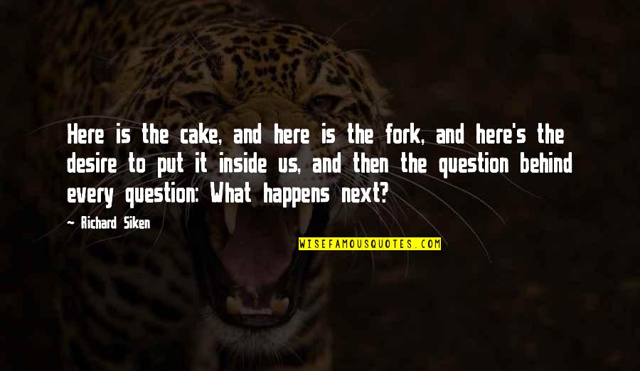 What Happens Next Quotes By Richard Siken: Here is the cake, and here is the