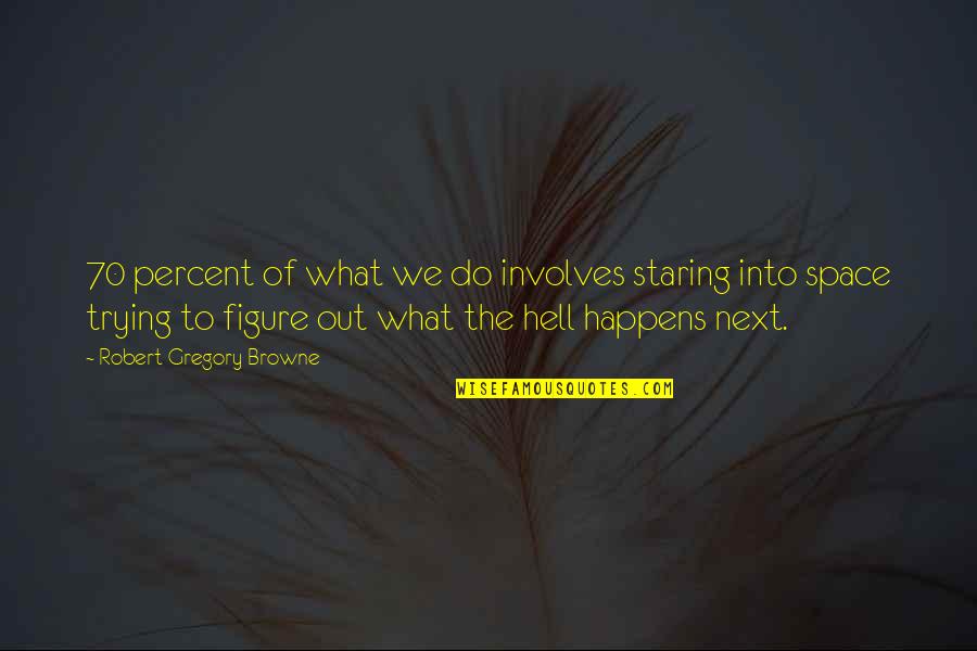 What Happens Next Quotes By Robert Gregory Browne: 70 percent of what we do involves staring