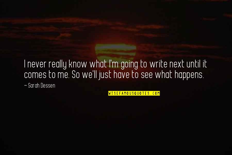 What Happens Next Quotes By Sarah Dessen: I never really know what I'm going to