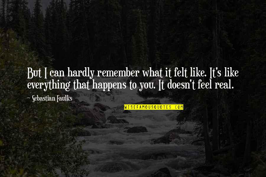 What Happens To You Quotes By Sebastian Faulks: But I can hardly remember what it felt