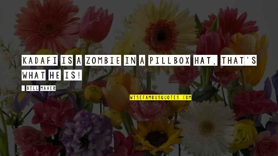 What Hat Quotes By Bill Maher: Kadafi is a zombie in a pillbox hat,