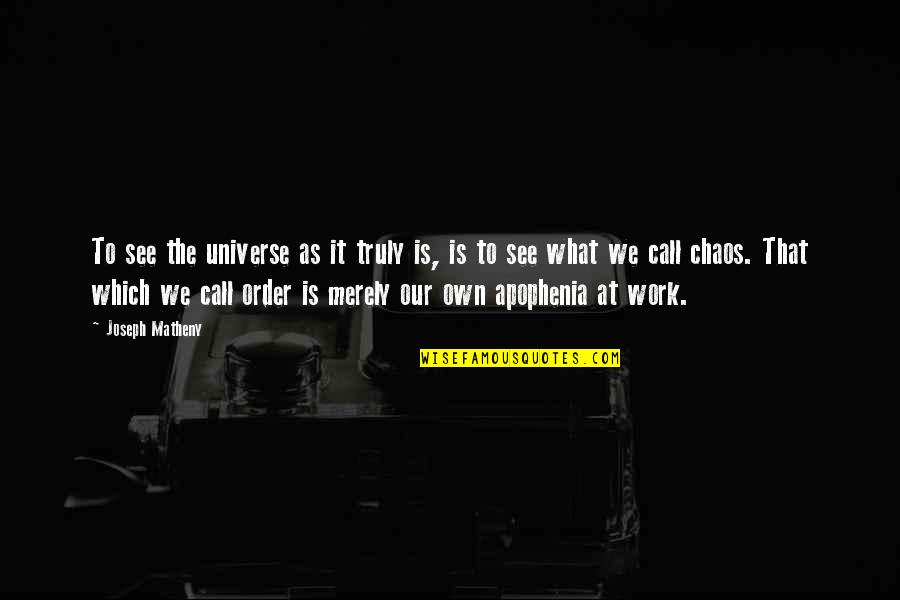 What Hat Quotes By Joseph Matheny: To see the universe as it truly is, What Hat Quotes By Joseph Matheny: To see the universe as it truly is,