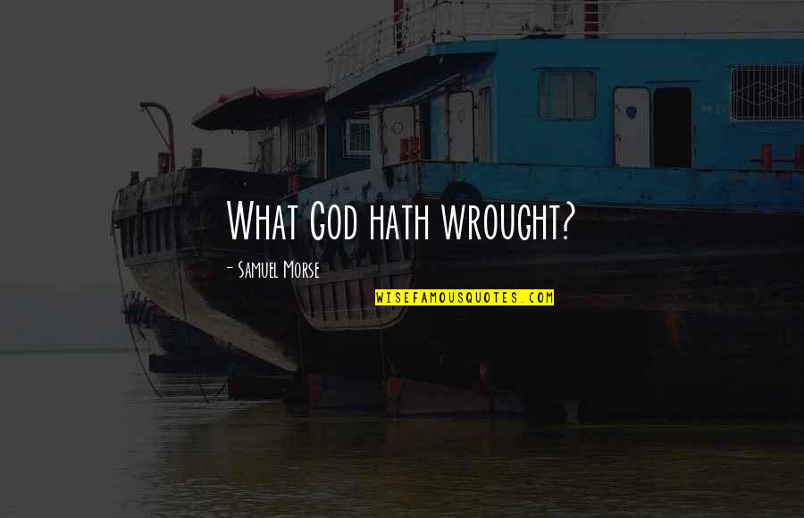 What Hath God Quotes By Samuel Morse: What God hath wrought? What Hath God Quotes By Samuel Morse: What God hath wrought?