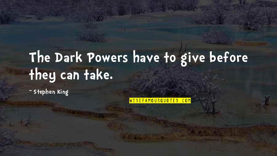 What Hath God Quotes By Stephen King: The Dark Powers have to give before they What Hath God Quotes By Stephen King: The Dark Powers have to give before they