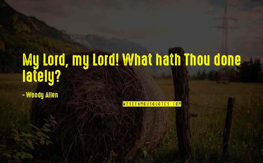 What Hath God Quotes By Woody Allen: My Lord, my Lord! What hath Thou done What Hath God Quotes By Woody Allen: My Lord, my Lord! What hath Thou done