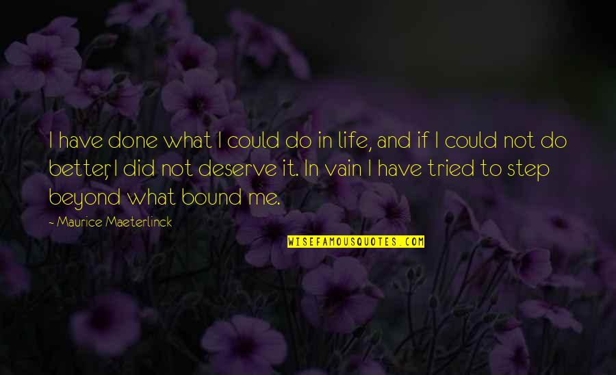 What Have I Done To Deserve This Quotes By Maurice Maeterlinck: I have done what I could do in What Have I Done To Deserve This Quotes By Maurice Maeterlinck: I have done what I could do in