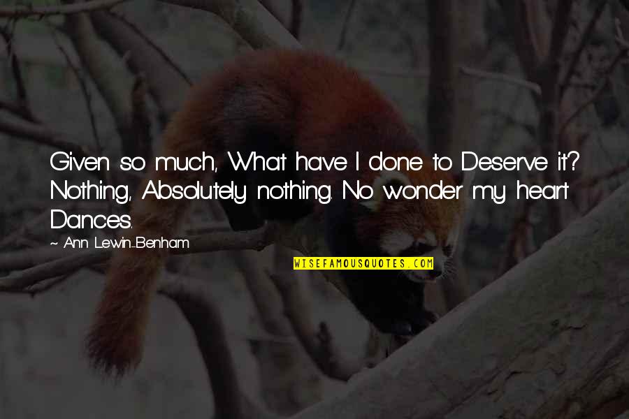 What Have I Done To Deserve You Quotes By Ann Lewin-Benham: Given so much, What have I done to