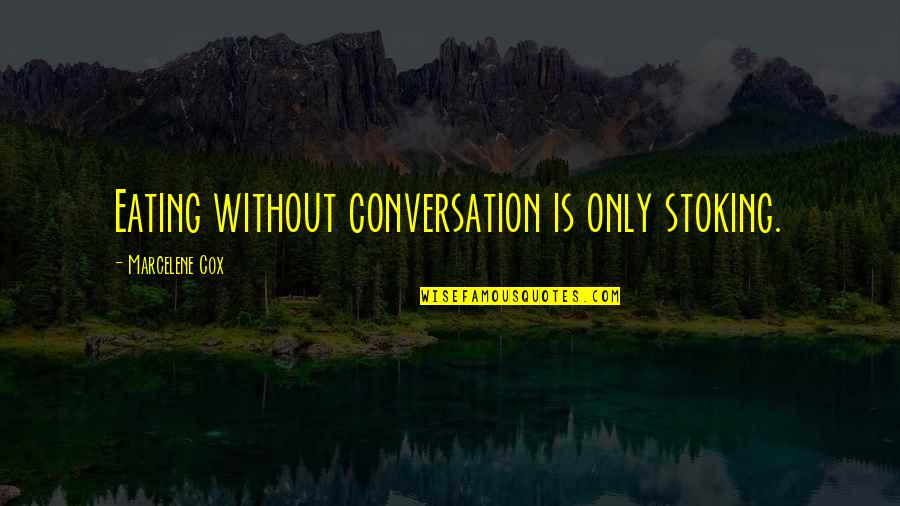 What Have You Done Today Quotes By Marcelene Cox: Eating without conversation is only stoking.