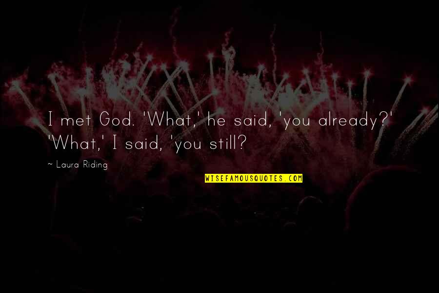 What He Said Quotes By Laura Riding: I met God. 'What,' he said, 'you already?'