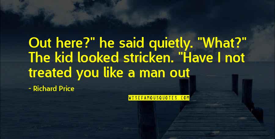 What He Said Quotes By Richard Price: Out here?" he said quietly. "What?" The kid