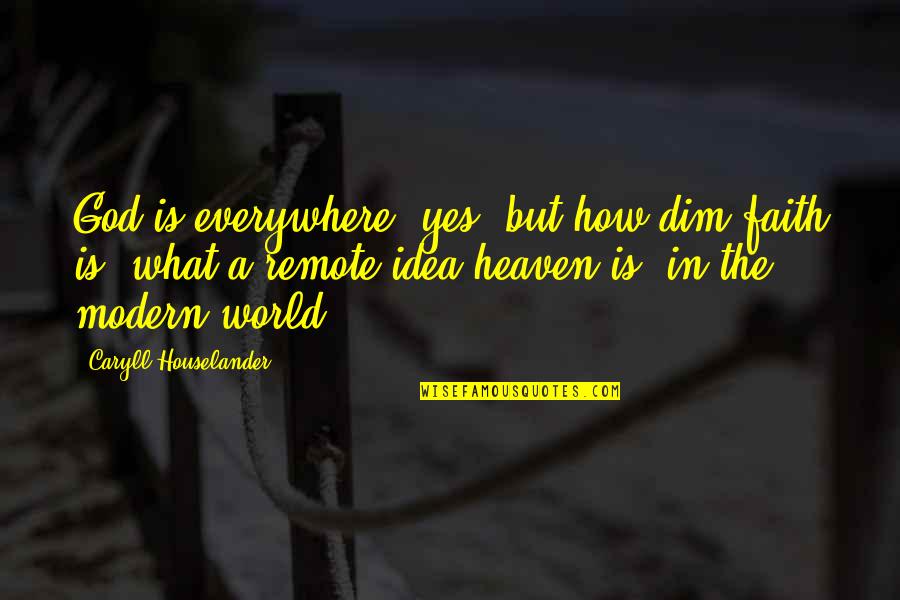 What Heaven Is Quotes By Caryll Houselander: God is everywhere: yes, but how dim faith