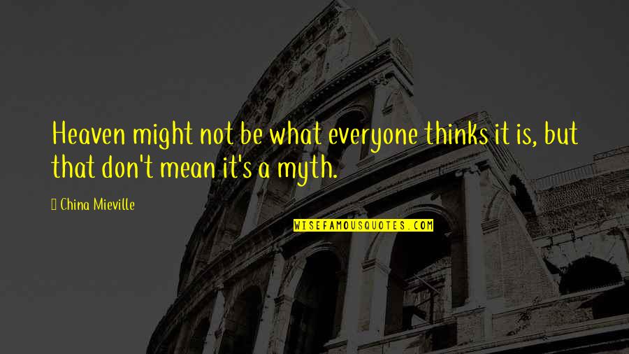 What Heaven Is Quotes By China Mieville: Heaven might not be what everyone thinks it