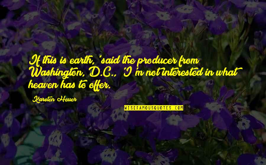 What Heaven Is Quotes By Karsten Heuer: If this is earth,' said the producer from