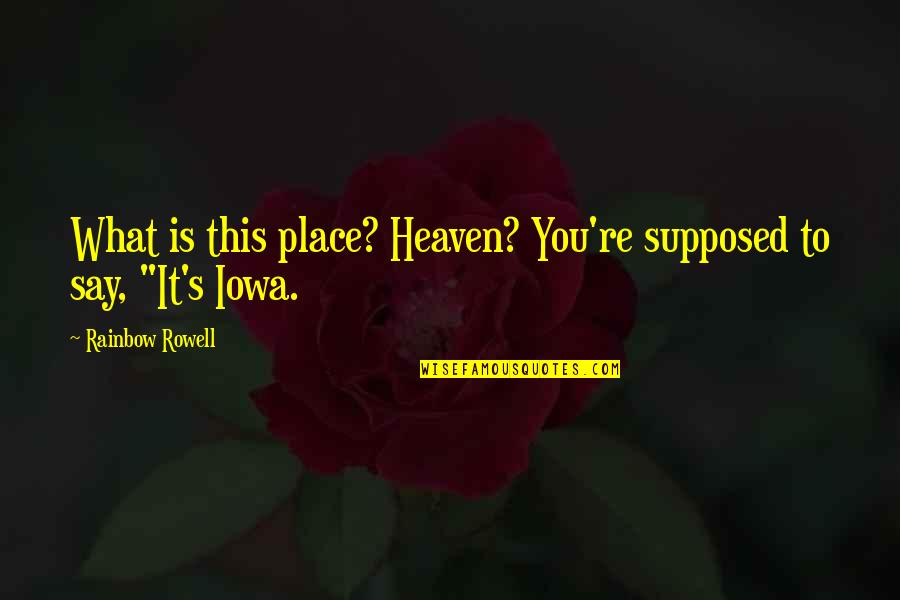 What Heaven Is Quotes By Rainbow Rowell: What is this place? Heaven? You're supposed to