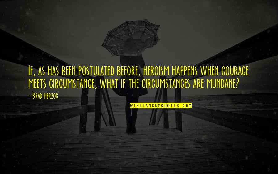 What Heroism Is Not Quotes By Brad Herzog: If, as has been postulated before, heroism happens
