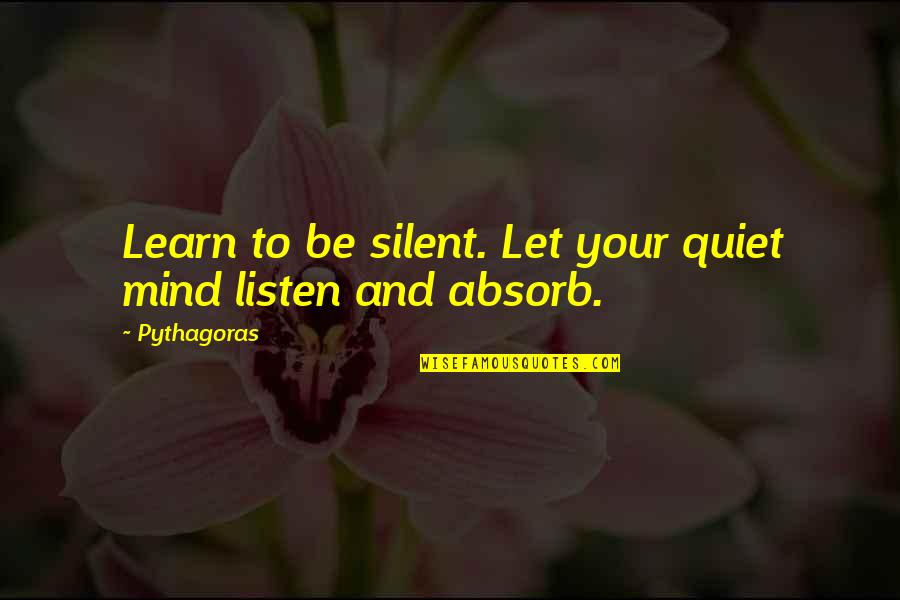 What Ho Jeeves Quotes By Pythagoras: Learn to be silent. Let your quiet mind