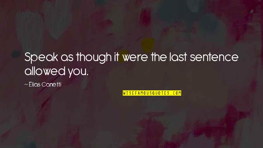 What Hurts Me The Most Quotes By Elias Canetti: Speak as though it were the last sentence